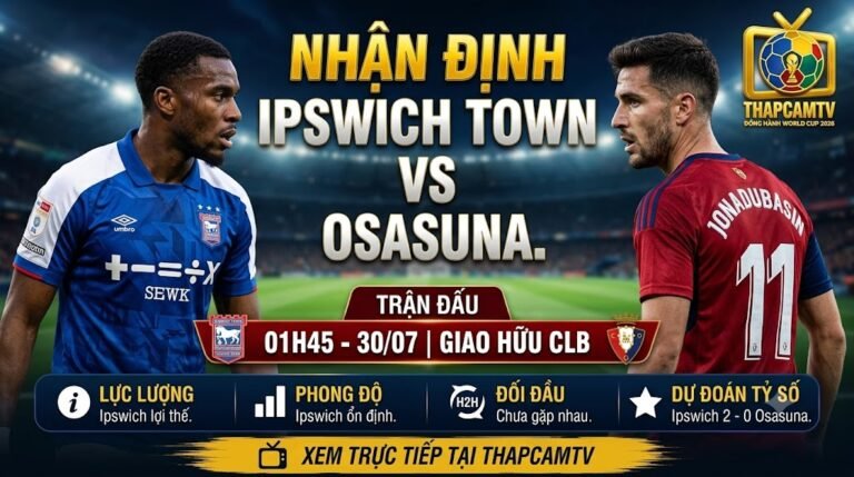 Nhận định bóng đá Ipswich Town vs Osasuna (01h45 ngày 30/07) chi tiết cùng chuyên gia tại ThapcamTV.