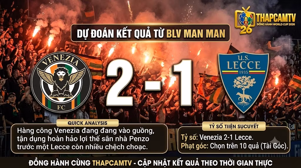 BLV Man Man dự đoán tỷ số Venezia 2-1 Lecce, trực tiếp bóng đá tốc độ cao và cập nhật tỷ số liên tục tại nền tảng Thapcamz.site.
