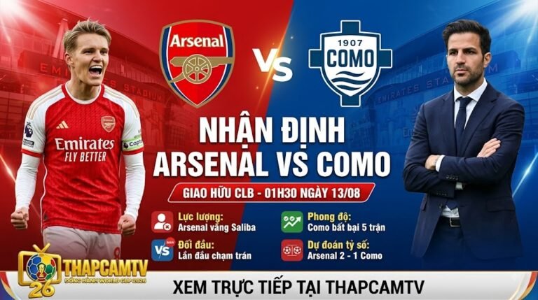 Nhận định bóng đá Arsenal vs Como 01h30 ngày 13/08 - Giao hữu CLB cùng chuyên gia ThapcamTV.