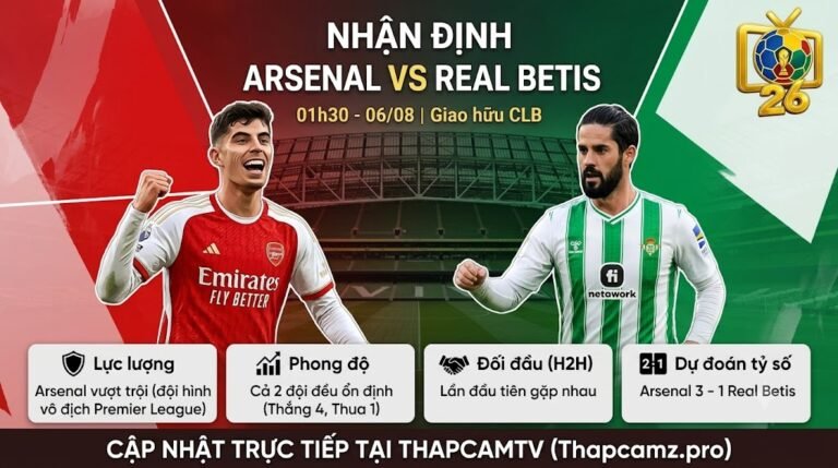 Nhận định trận đấu Arsenal vs Real Betis 01h30 ngày 06/08, so sánh phong độ và lực lượng hai đội tại ThapcamTV.