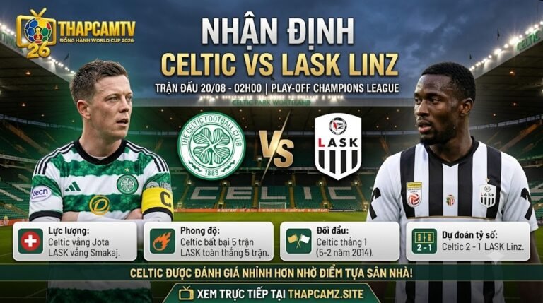 Nhận định tổng quan và thông tin trận đấu Celtic vs LASK Linz vòng play-off Champions League trên ThapcamTV.