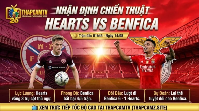 Nhận định bóng đá Hearts vs Benfica 01h45 ngày 14/08 tại vòng loại Europa League chi tiết trên ThapcamTV.