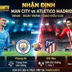 Hình ảnh nhận định phong độ, lực lượng trận đấu giao hữu giữa Man City vs Atletico Madrid lúc 18h00 ngày 09/08 chi tiết trên ThapcamTV.