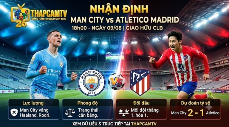 Hình ảnh nhận định phong độ, lực lượng trận đấu giao hữu giữa Man City vs Atletico Madrid lúc 18h00 ngày 09/08 chi tiết trên ThapcamTV.