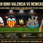 Hình ảnh nhận định tổng quan, thông tin lực lượng và phong độ trận Valencia vs Newcastle lúc 02h00 ngày 09/08.