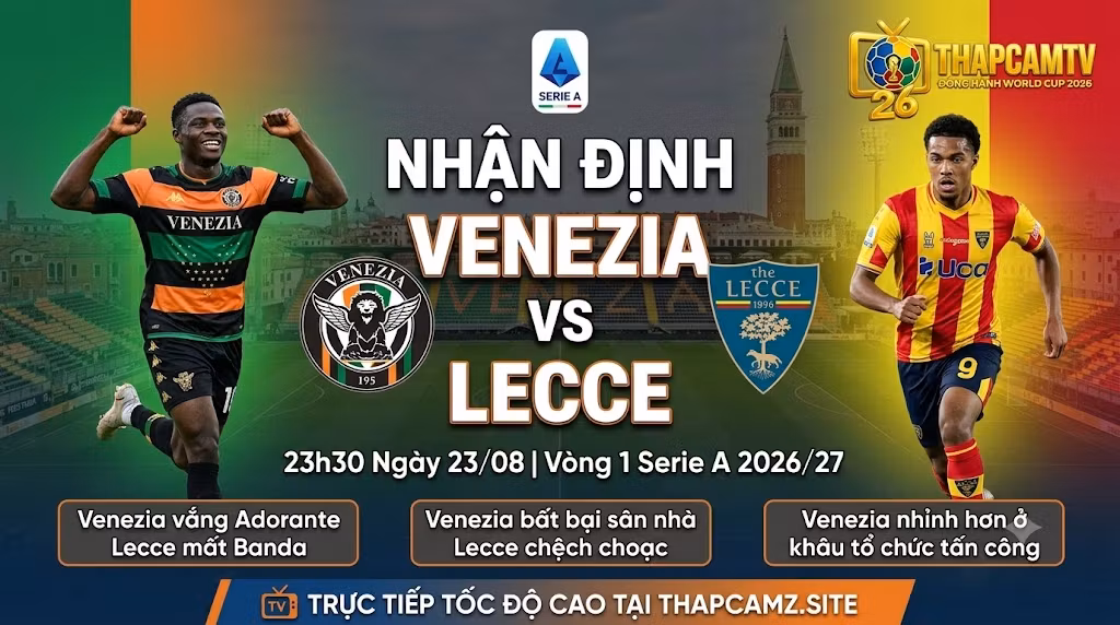 Nhận định bóng đá Venezia vs Lecce vòng 1 Serie A 2026/27, phân tích phong độ và thông tin lực lượng chi tiết trên ThapcamTV.
